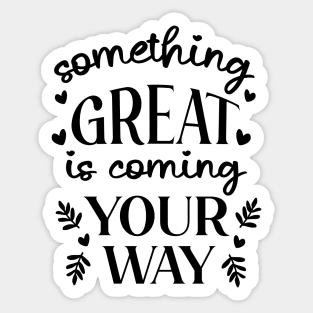Something Great Is Coming Your Way Sticker